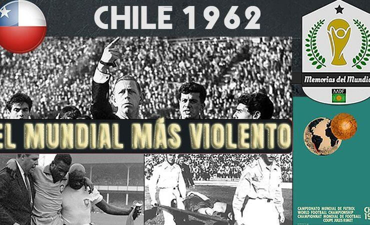 CHILE 62 EL MUNDIAL MÁS VIOLENTO DE LA HISTORIA
